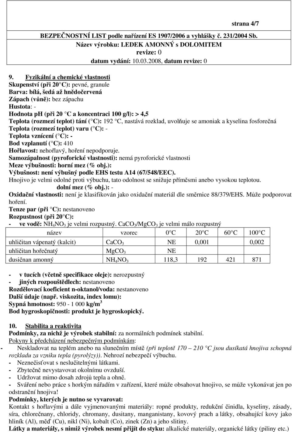 Teplota (rozmezí teplot) tání ( C): 192 C, nastává rozklad, uvolňuje se amoniak a kyselina fosforečná Teplota (rozmezí teplot) varu ( C): - Teplota vznícení ( C): - Bod vzplanutí ( C): 410 Hořlavost: