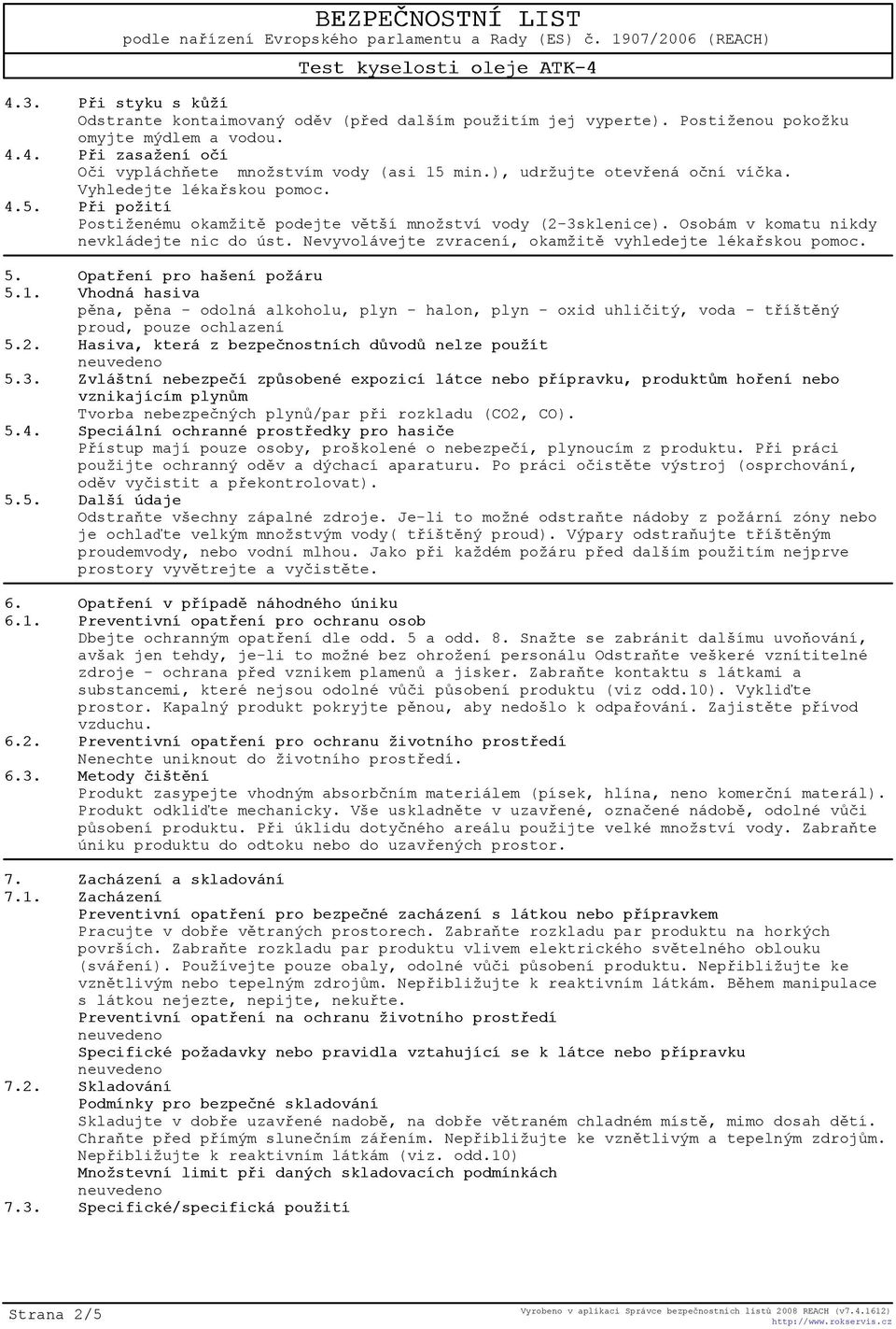 Nevyvolávejte zvracení, okamžitì vyhledejte lékaøskou pomoc. 5. Opatøení pro hašení požáru 5.1.