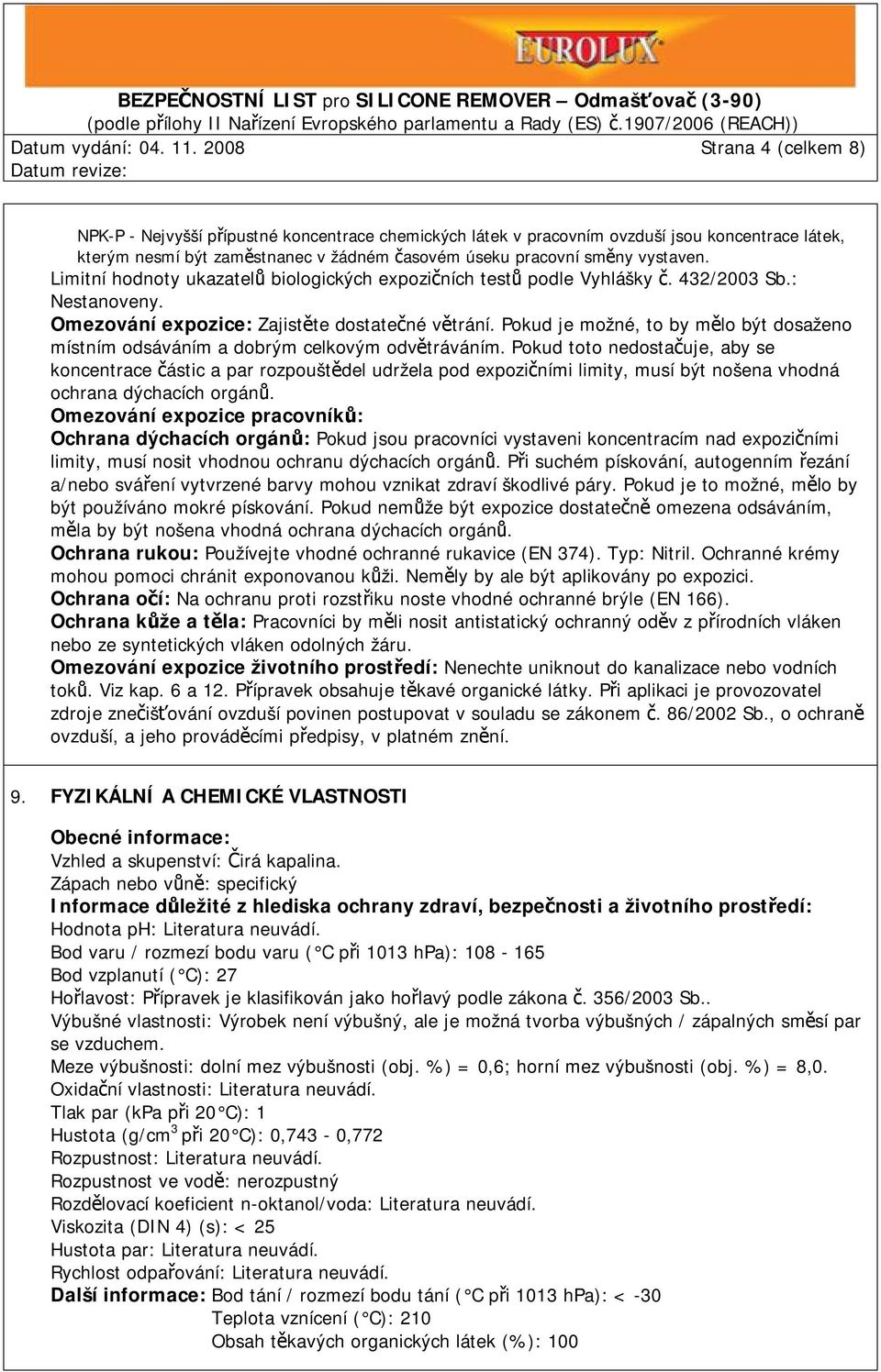 vystaven. Limitní hodnoty ukazatelů biologických expozičních testů podle Vyhlášky č. 432/2003 Sb.: Nestanoveny. Omezování expozice: Zajistěte dostatečné větrání.