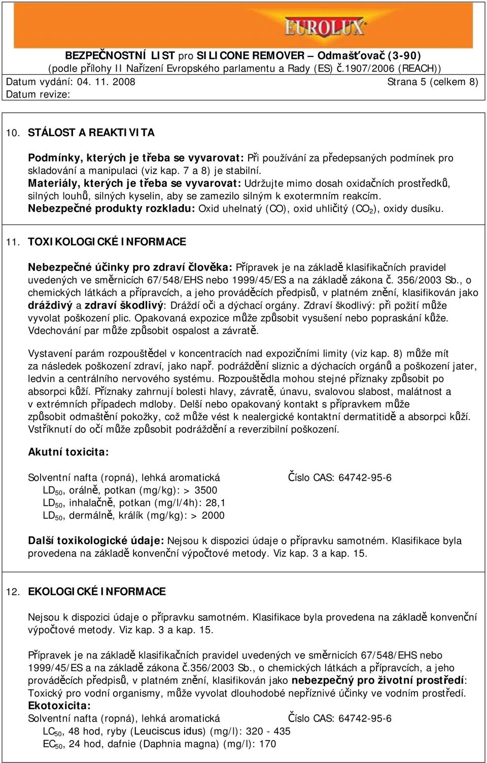 Nebezpečné produkty rozkladu: Oxid uhelnatý (CO), oxid uhličitý (CO 2 ), oxidy dusíku. 11.