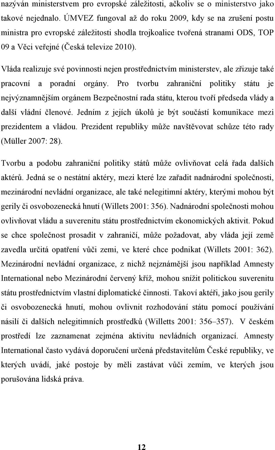 Vláda realizuje své povinnosti nejen prostřednictvím ministerstev, ale zřizuje také pracovní a poradní orgány.