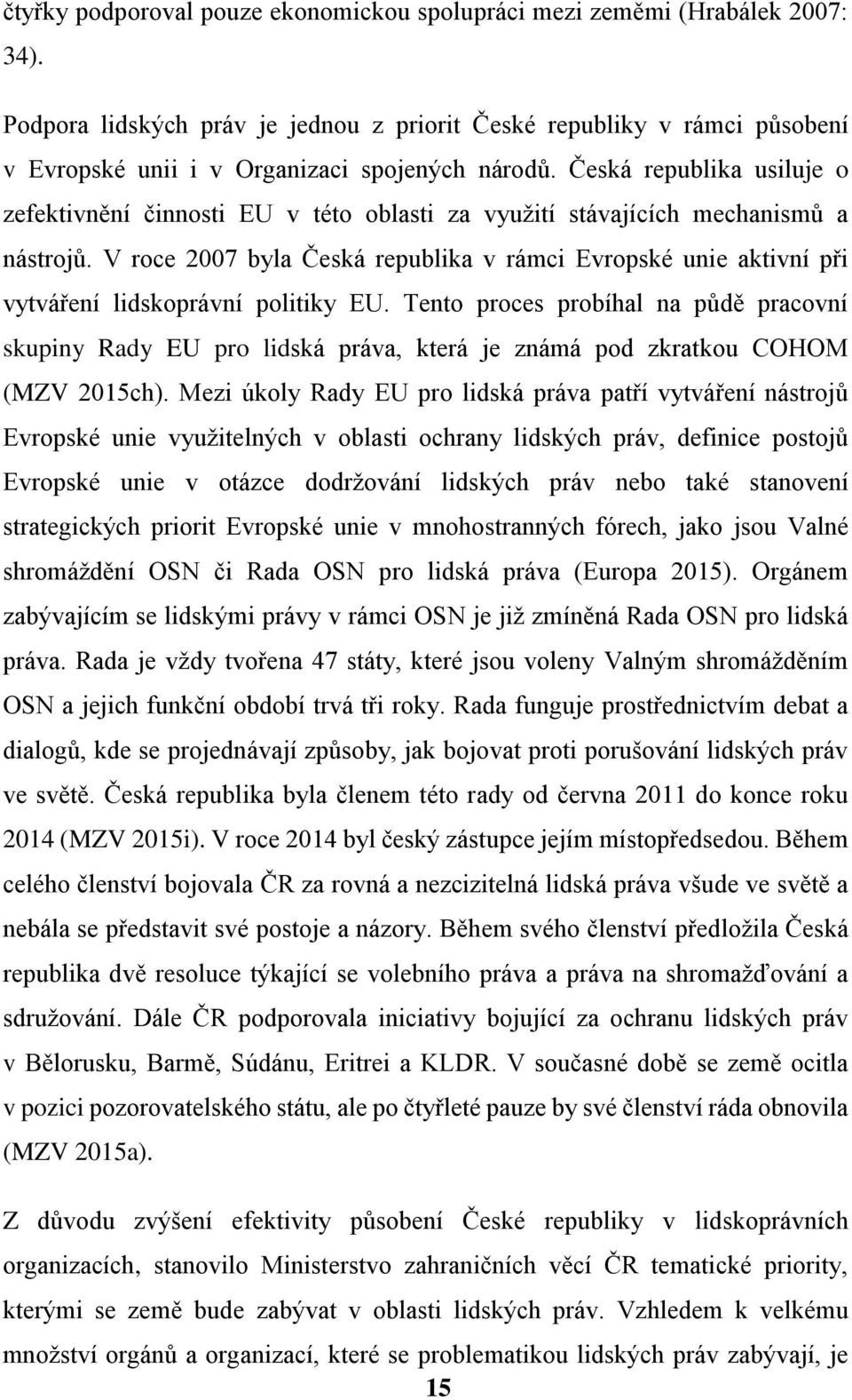 Česká republika usiluje o zefektivnění činnosti EU v této oblasti za využití stávajících mechanismů a nástrojů.