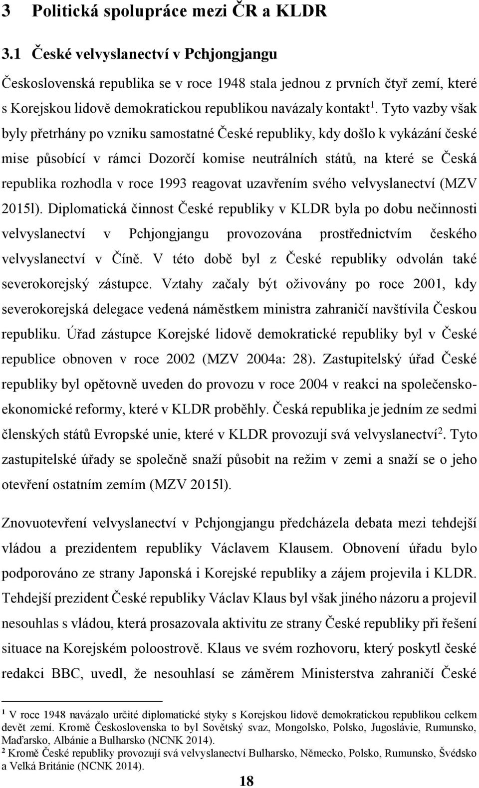 Tyto vazby však byly přetrhány po vzniku samostatné České republiky, kdy došlo k vykázání české mise působící v rámci Dozorčí komise neutrálních států, na které se Česká republika rozhodla v roce