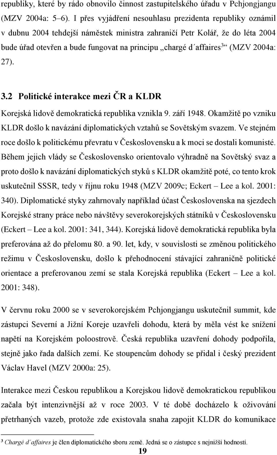 3 (MZV 2004a: 27). 3.2 Politické interakce mezi ČR a KLDR Korejská lidově demokratická republika vznikla 9. září 1948.