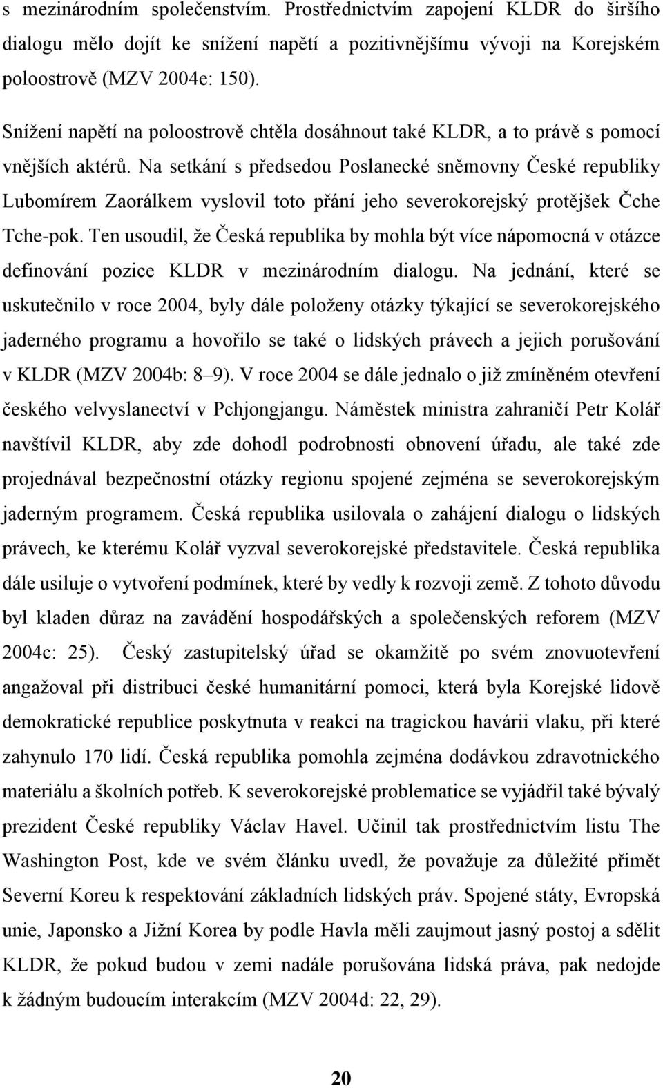 Na setkání s předsedou Poslanecké sněmovny České republiky Lubomírem Zaorálkem vyslovil toto přání jeho severokorejský protějšek Čche Tche-pok.