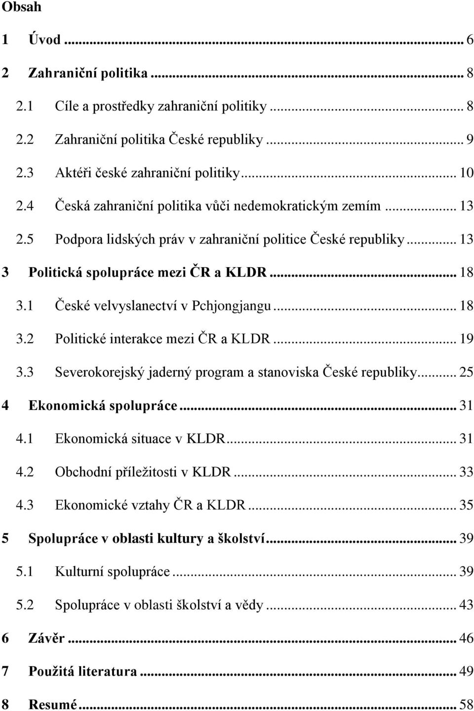 1 České velvyslanectví v Pchjongjangu... 18 3.2 Politické interakce mezi ČR a KLDR... 19 3.3 Severokorejský jaderný program a stanoviska České republiky... 25 4 Ekonomická spolupráce... 31 4.