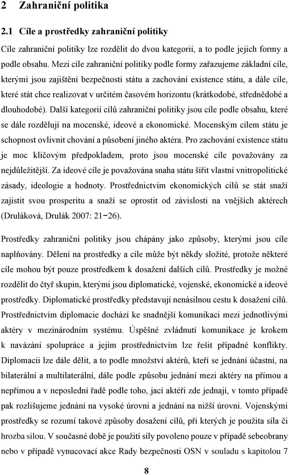 horizontu (krátkodobé, střednědobé a dlouhodobé). Další kategorií cílů zahraniční politiky jsou cíle podle obsahu, které se dále rozdělují na mocenské, ideové a ekonomické.