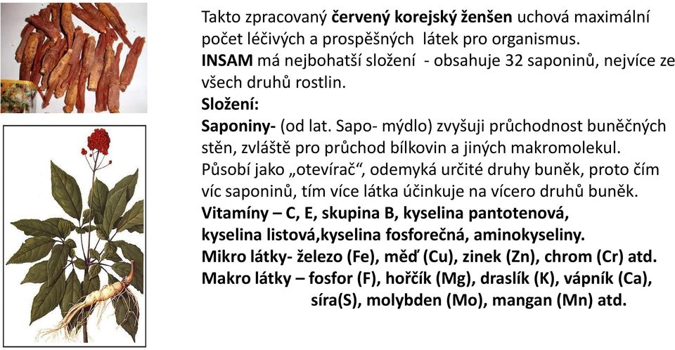 Sapo- mýdlo) zvyšuji průchodnost buněčných stěn, zvláště pro průchod bílkovin a jiných makromolekul.