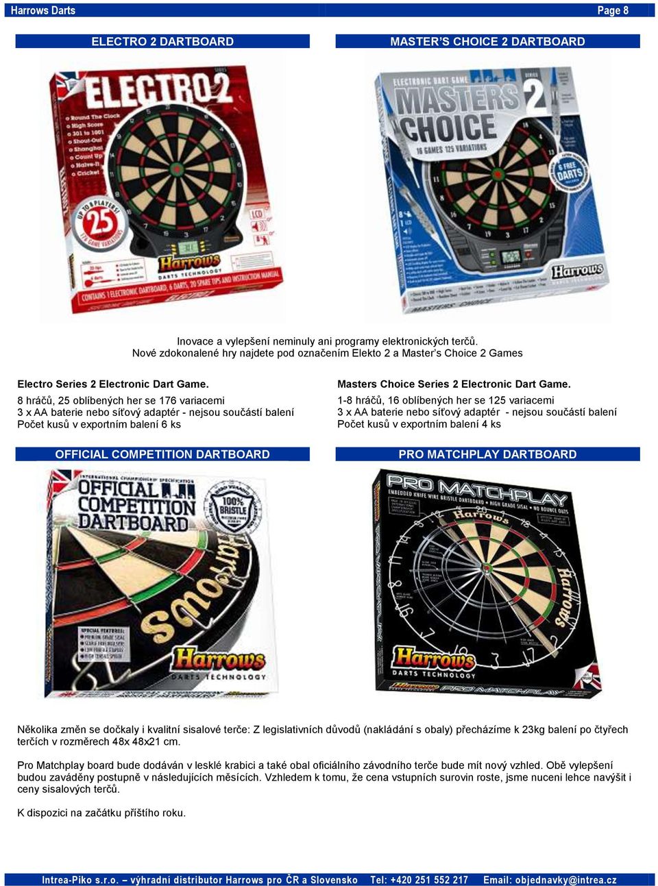 8 hráčů, 25 oblíbených her se 176 variacemi 3 x AA baterie nebo síťový adaptér - nejsou součástí balení Počet kusů v exportním balení 6 ks OFFICIAL COMPETITION DARTBOARD Masters Choice Series 2