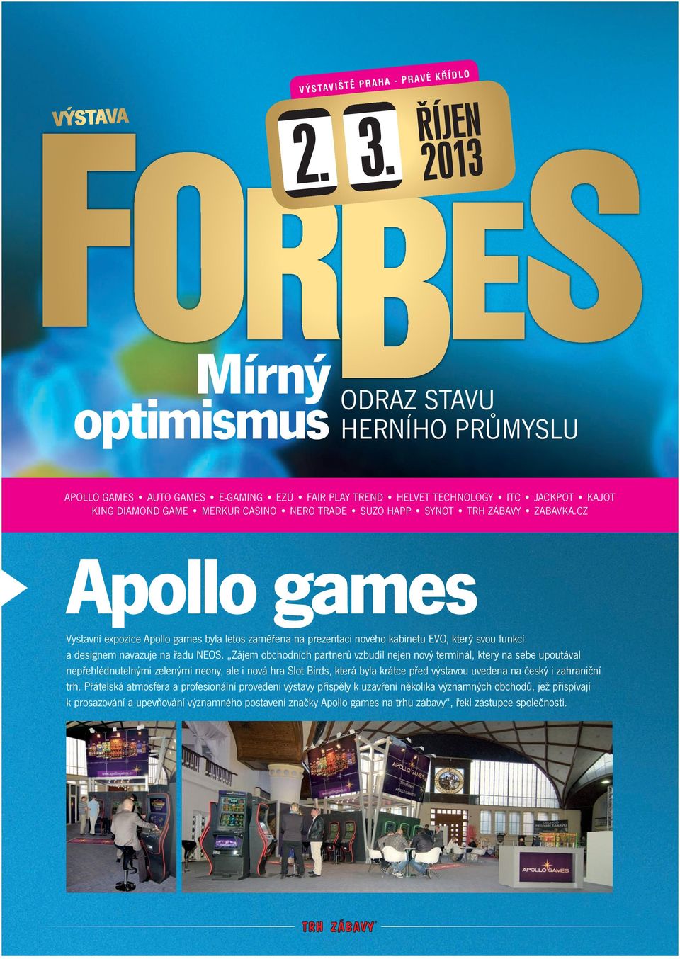 CZ Apollo games Výstavní expozice Apollo games byla letos zaměřena na prezentaci nového kabinetu EVO, který svou funkcí a designem navazuje na řadu NEOS.