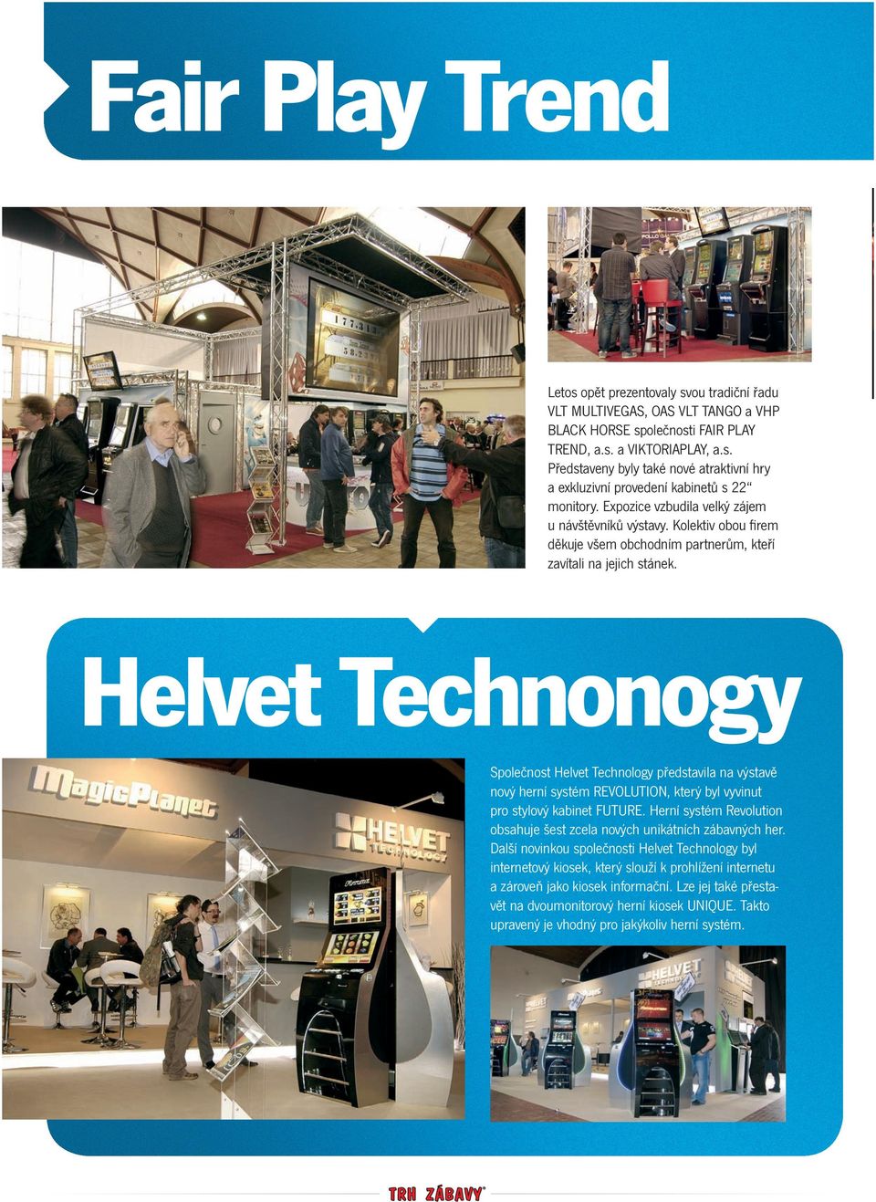 Helvet Technonogy Společnost Helvet Technology představila na výstavě nový herní systém REVOLUTION, který byl vyvinut pro stylový kabinet FUTURE.