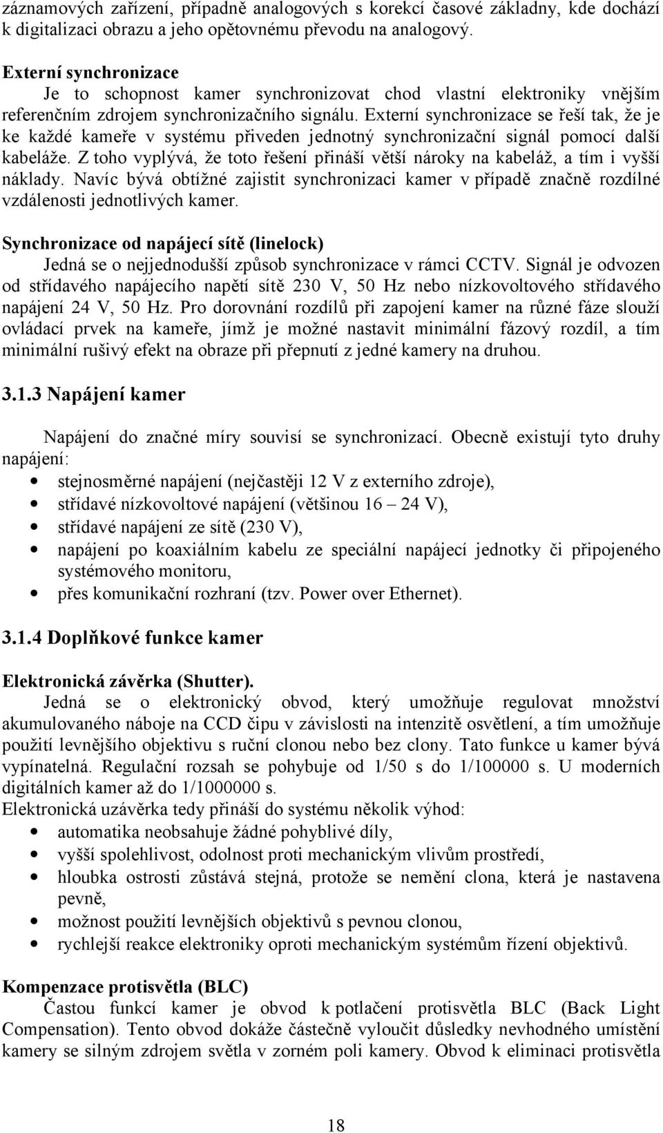 Externí synchronizace se řeší tak, že je ke každé kameře v systému přiveden jednotný synchronizační signál pomocí další kabeláže.