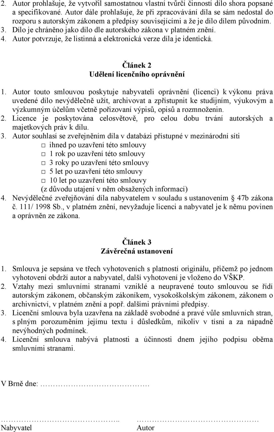 Dílo je chráněno jako dílo dle autorského zákona v platném znění. 4. Autor potvrzuje, že listinná a elektronická verze díla je identická. Článek 2 Udělení licenčního oprávnění 1.