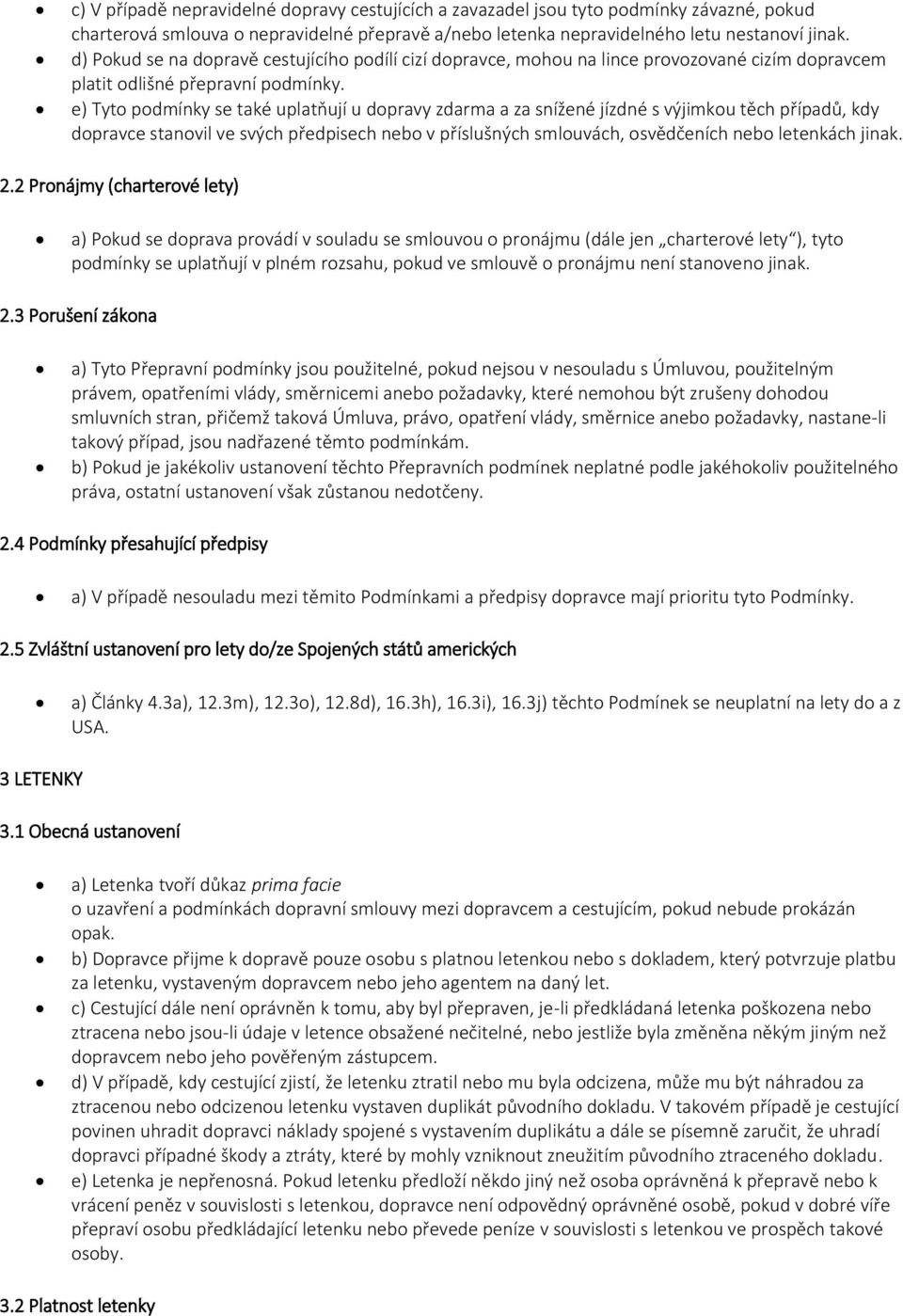 e) Tyt pdmínky se také uplatňují u dpravy zdarma a za snížené jízdné s výjimku těch případů, kdy dpravce stanvil ve svých předpisech neb v příslušných smluvách, svědčeních neb letenkách jinak. 2.