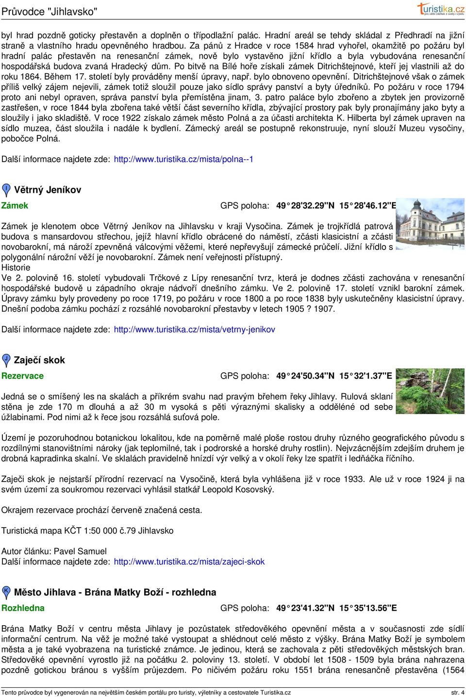 Hradecký dům. Po bitvě na Bílé hoře získali zámek Ditrichštejnové, kteří jej vlastnili až do roku 1864. Během 17. století byly prováděny menší úpravy, např. bylo obnoveno opevnění.