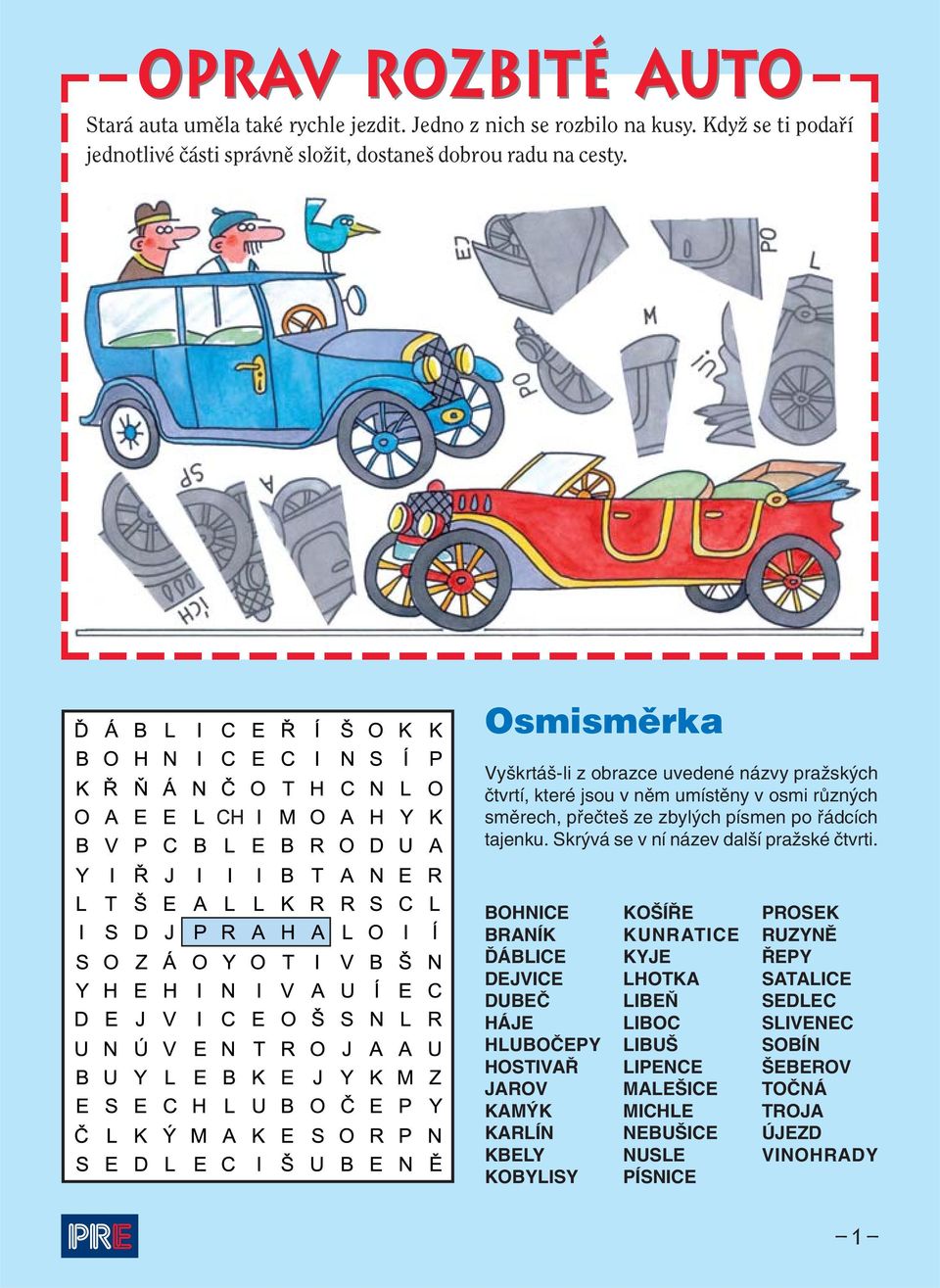 Osmismûrka Vy krtá -li z obrazce uvedené názvy praïsk ch ãtvrtí, které jsou v nûm umístûny v osmi rûzn ch smûrech, pfieãte ze zbyl ch písmen po fiádcích tajenku.