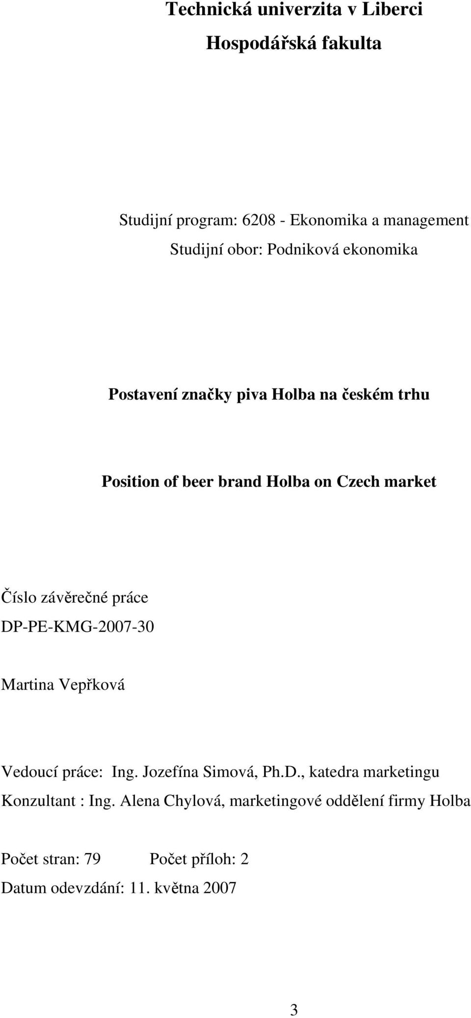 závěrečné práce DP-PE-KMG-2007-30 Martina Vepřková Vedoucí práce: Ing. Jozefína Simová, Ph.D., katedra marketingu Konzultant : Ing.