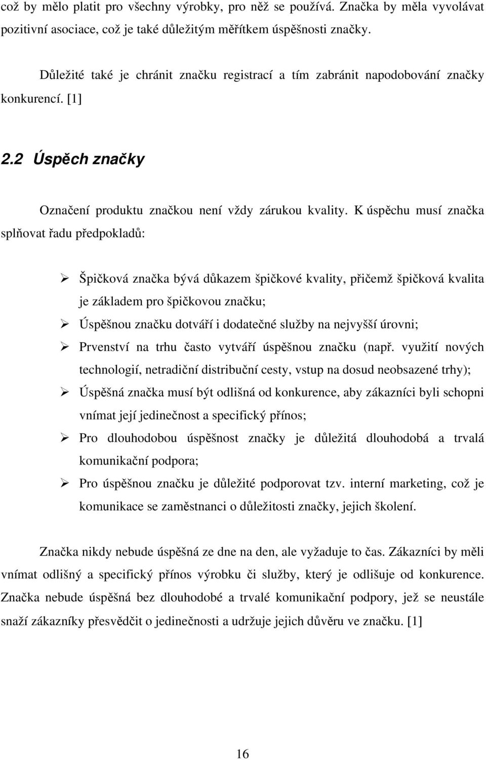 K úspěchu musí značka splňovat řadu předpokladů: Špičková značka bývá důkazem špičkové kvality, přičemž špičková kvalita je základem pro špičkovou značku; Úspěšnou značku dotváří i dodatečné služby