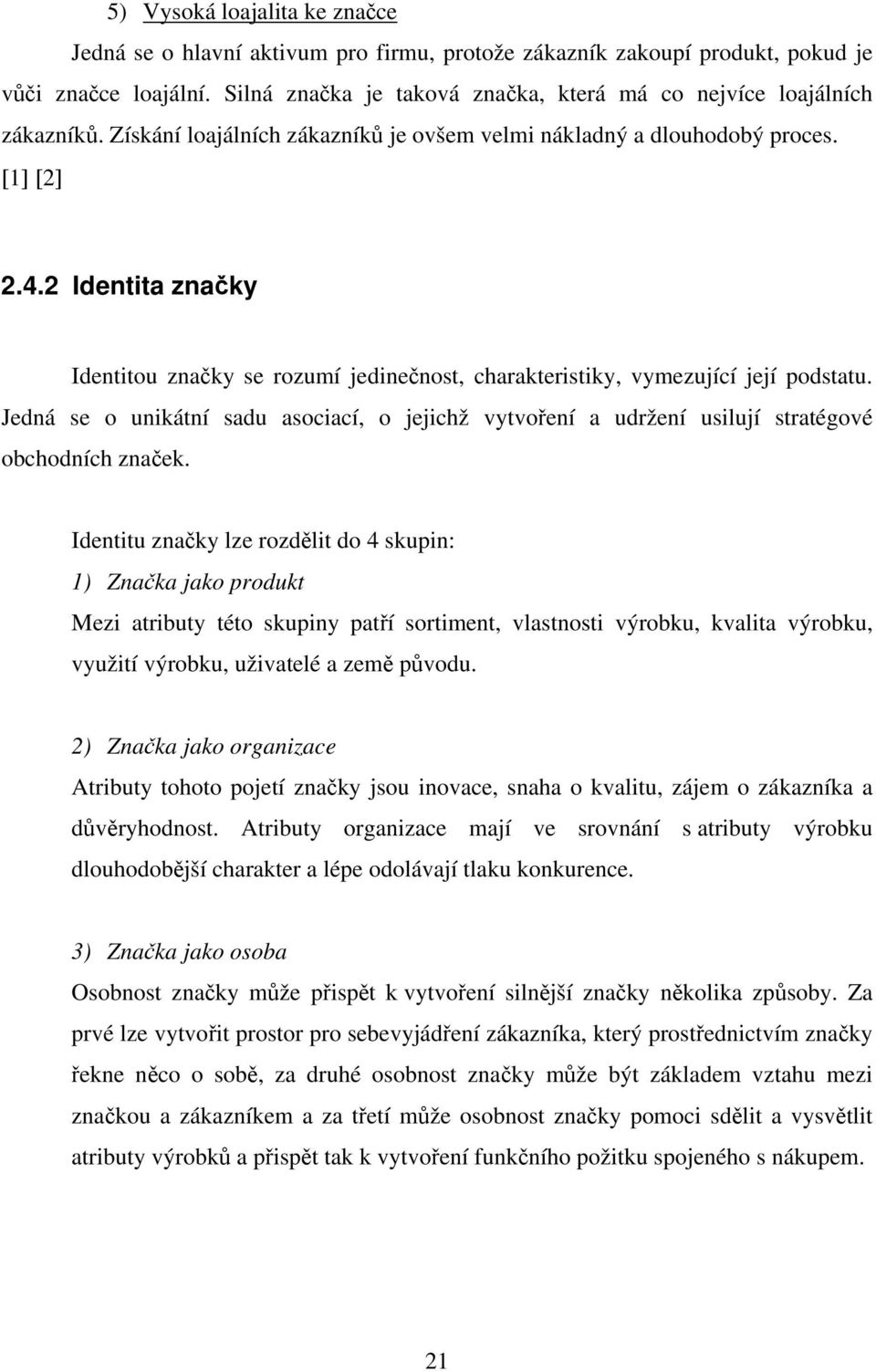 2 Identita značky Identitou značky se rozumí jedinečnost, charakteristiky, vymezující její podstatu.