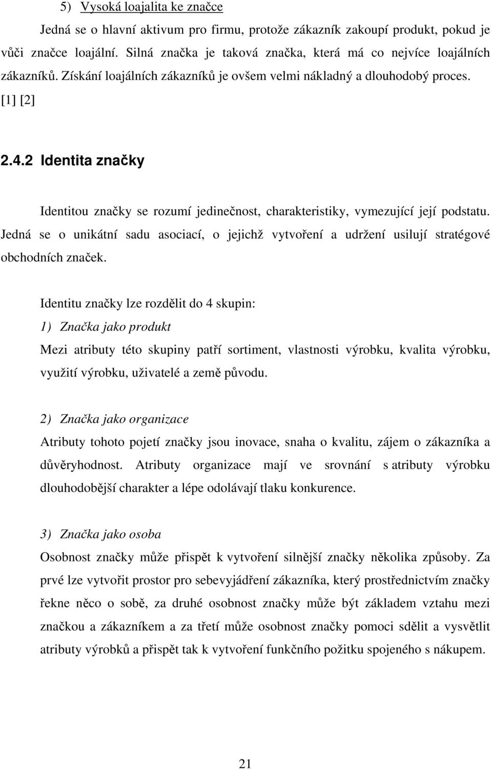 2 Identita značky Identitou značky se rozumí jedinečnost, charakteristiky, vymezující její podstatu.