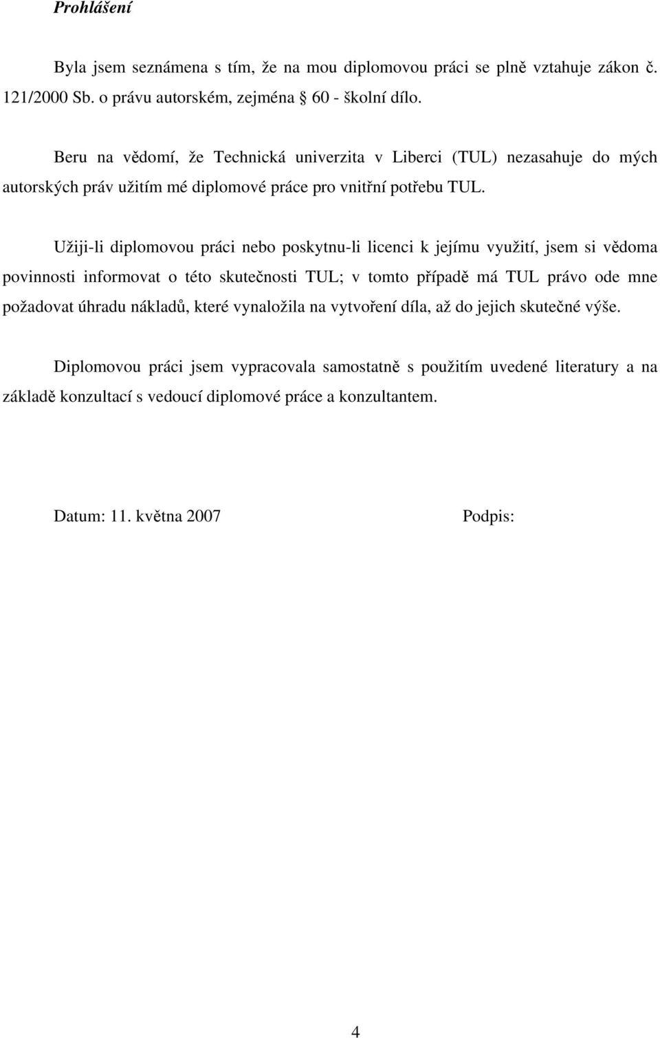 Užiji-li diplomovou práci nebo poskytnu-li licenci k jejímu využití, jsem si vědoma povinnosti informovat o této skutečnosti TUL; v tomto případě má TUL právo ode mne požadovat