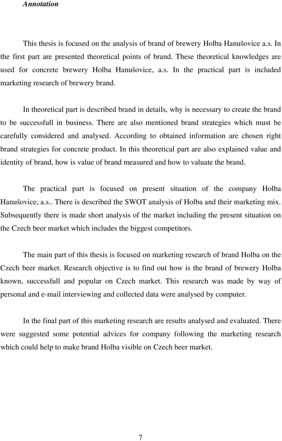 In theoretical part is described brand in details, why is necessary to create the brand to be successfull in business.