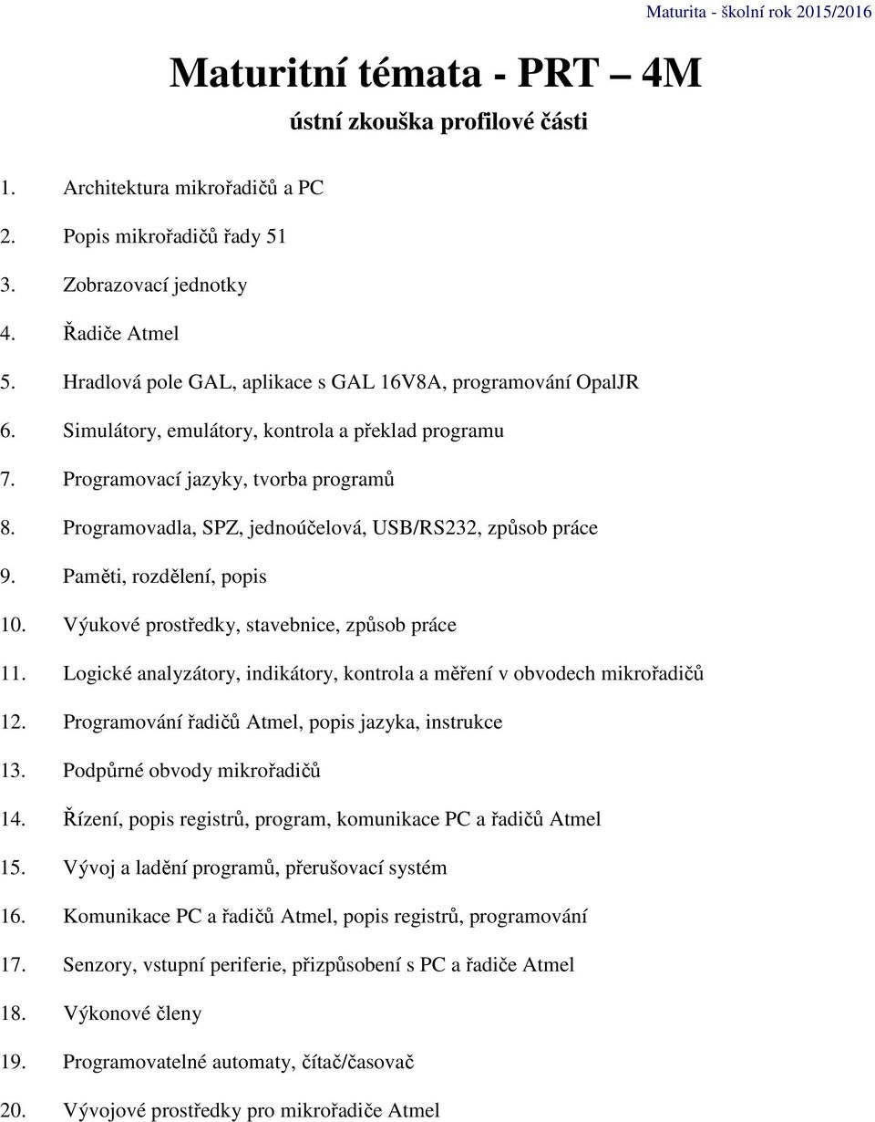 Programovadla, SPZ, jednoúčelová, USB/RS232, způsob práce 9. Paměti, rozdělení, popis 10. Výukové prostředky, stavebnice, způsob práce 11.