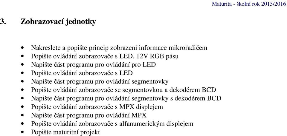 Popište ovládání zobrazovače se segmentovkou a dekodérem BCD Napište část programu pro ovládání segmentovky s dekodérem BCD