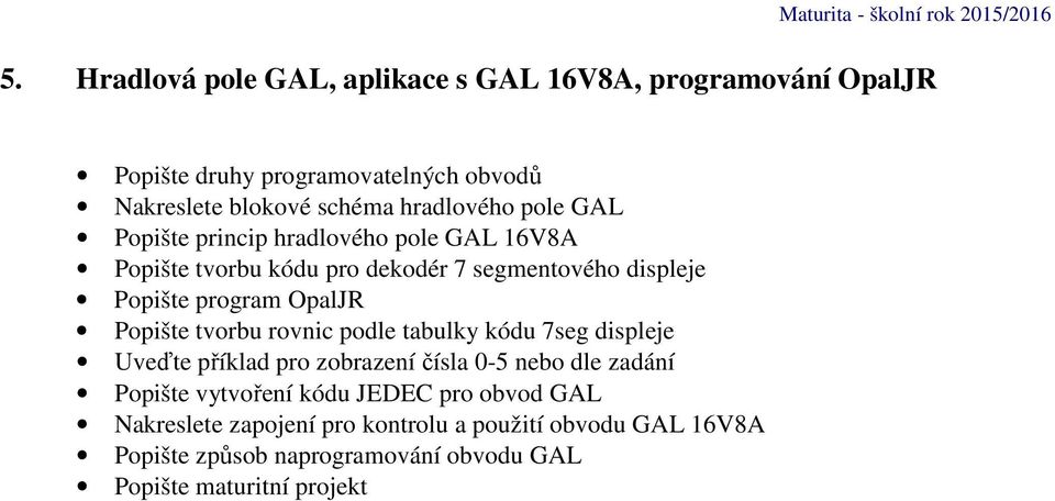 program OpalJR Popište tvorbu rovnic podle tabulky kódu 7seg displeje Uveďte příklad pro zobrazení čísla 0-5 nebo dle zadání