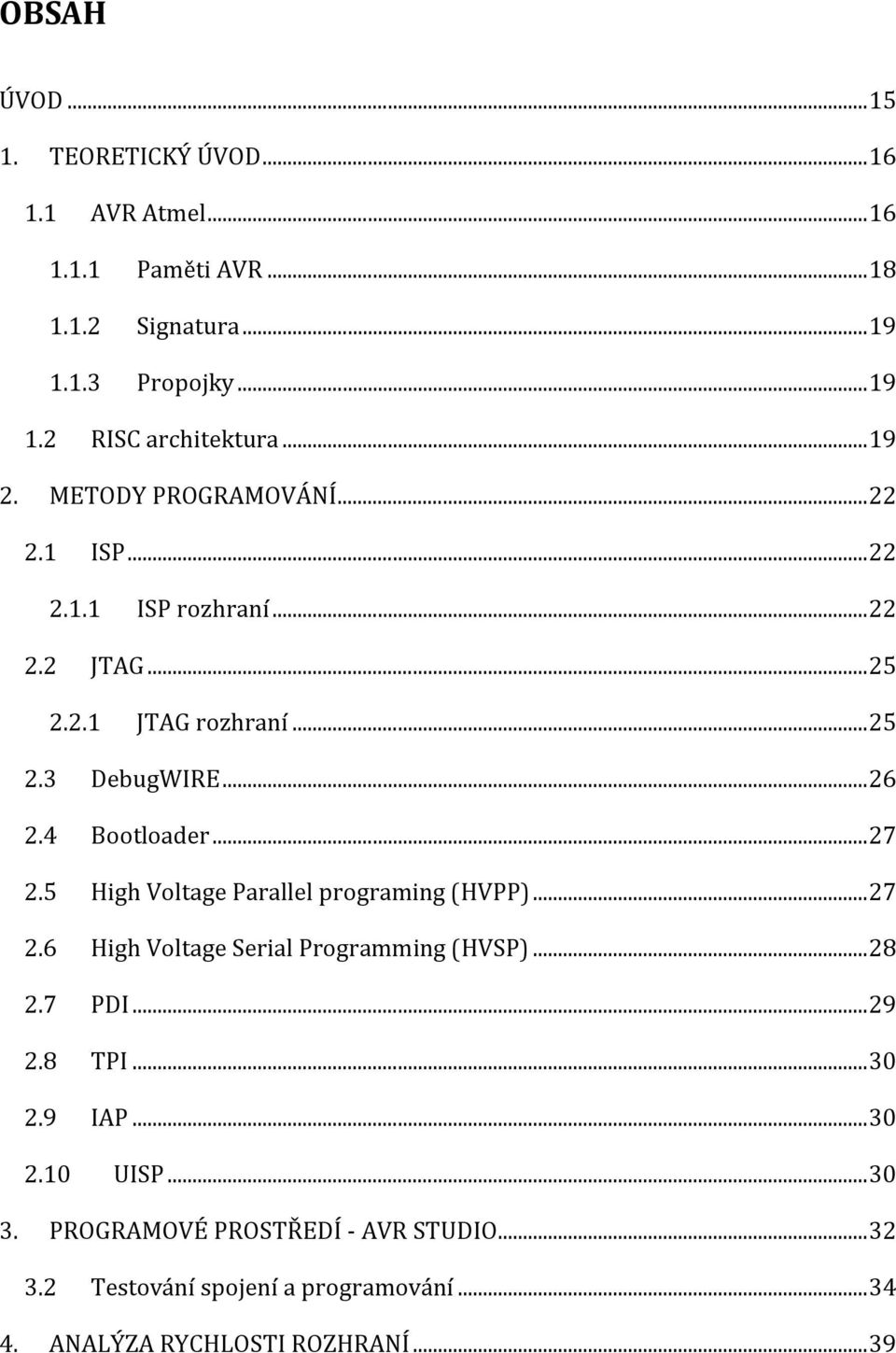 4 Bootloader... 27 2.5 High Voltage Parallel programing (HVPP)... 27 2.6 High Voltage Serial Programming (HVSP)... 28 2.7 PDI... 29 2.8 TPI... 30 2.