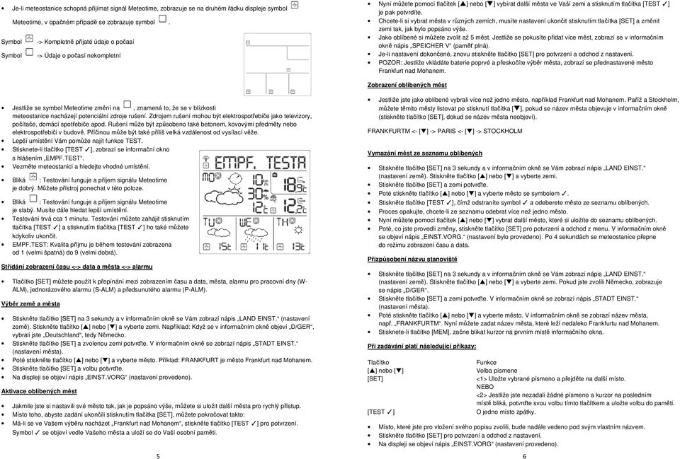 Chcete-li si vybrat města v různých zemích, musíte nastavení ukončit stisknutím tlačítka [SET] a změnit zemi tak, jak bylo popsáno výše. Jako oblíbené si můžete zvolit až 5 měst.