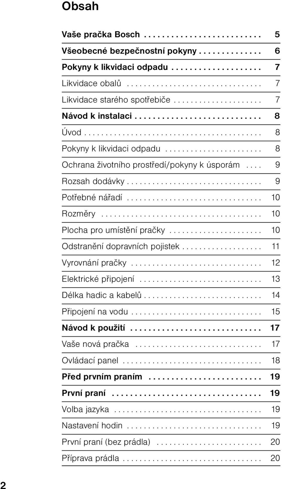 ... 9 Rozsah dodávky................................ 9 Potřebné nářadí................................ 10 Rozměry...................................... 10 Plocha pro umístění pračky.