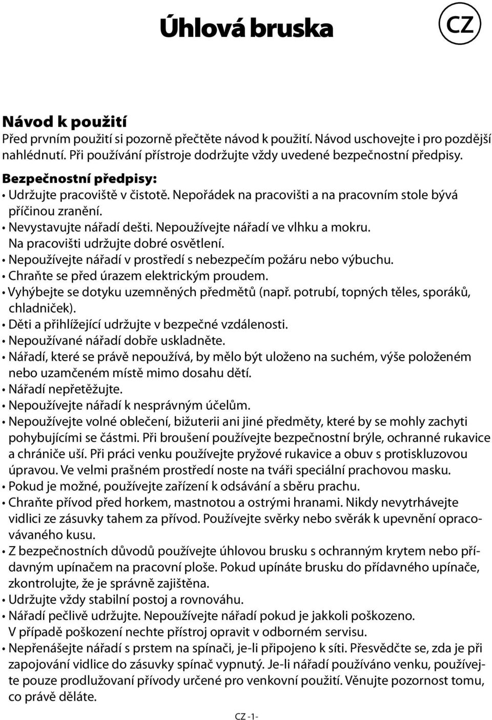 Nevystavujte nářadí dešti. Nepoužívejte nářadí ve vlhku a mokru. Na pracovišti udržujte dobré osvětlení. Nepoužívejte nářadí v prostředí s nebezpečím požáru nebo výbuchu.