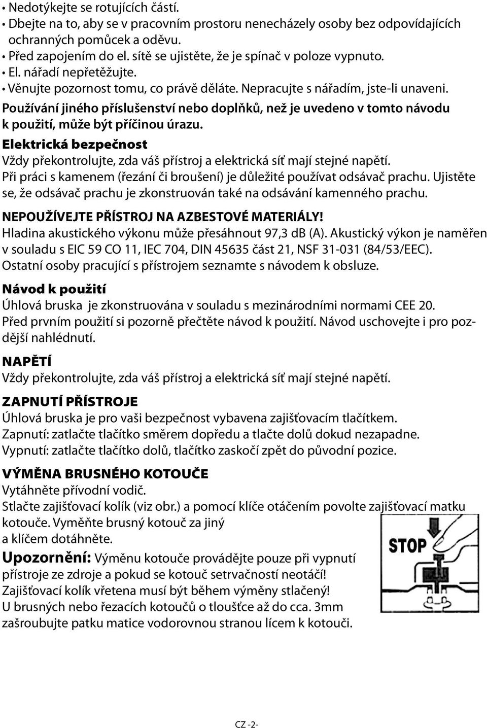 Používání jiného příslušenství nebo doplňků, než je uvedeno v tomto návodu k použití, může být příčinou úrazu.