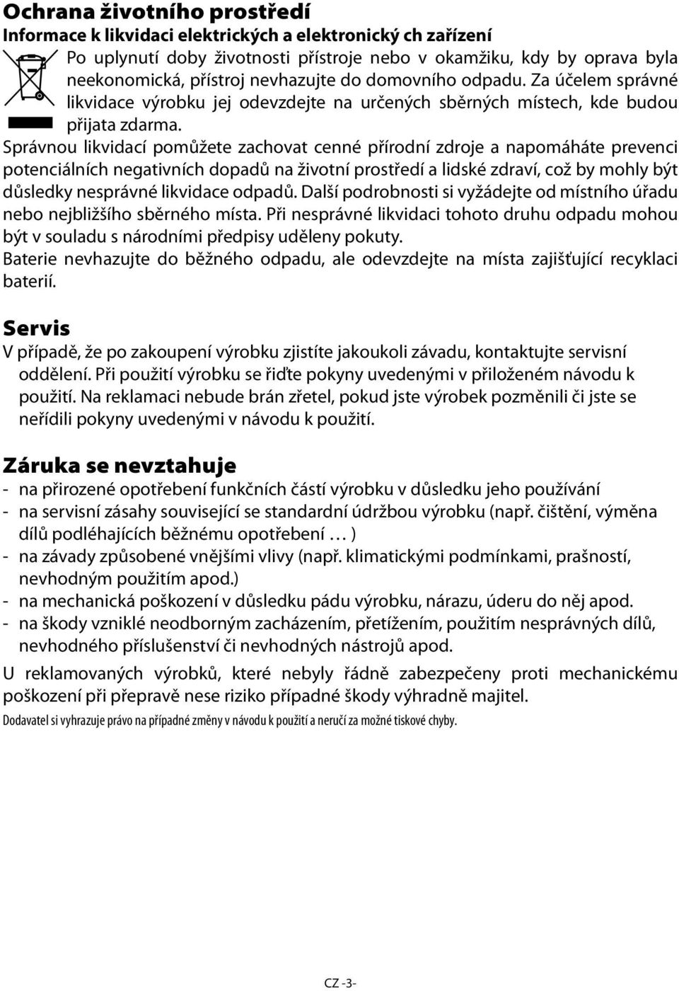 Správnou likvidací pomůžete zachovat cenné přírodní zdroje a napomáháte prevenci potenciálních negativních dopadů na životní prostředí a lidské zdraví, což by mohly být důsledky nesprávné likvidace