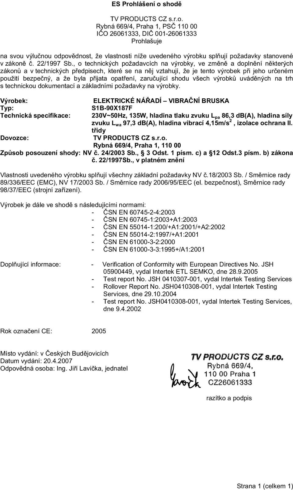 , o technických požadavcích na výrobky, ve zm n a dopln ní n kterých zákon a v technických p edpisech, které se na n j vztahují, že je tento výrobek p i jeho ur eném použití bezpe ný, a že byla p