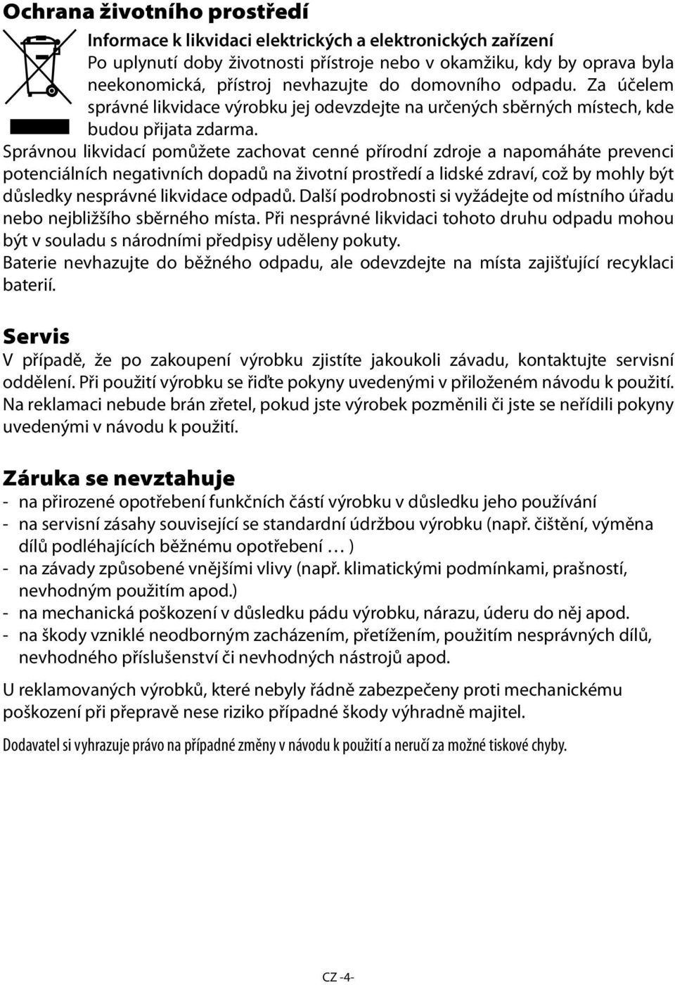 Správnou likvidací pomůžete zachovat cenné přírodní zdroje a napomáháte prevenci potenciálních negativních dopadů na životní prostředí a lidské zdraví, což by mohly být důsledky nesprávné likvidace