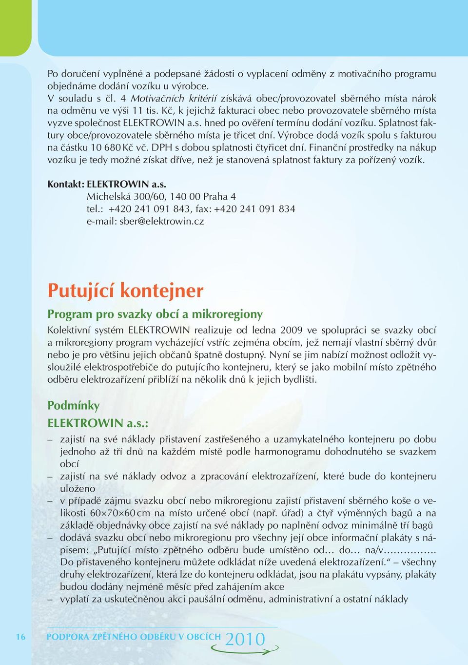 Splatnost faktury obce/provozovatele sběrného místa je třicet dní. Výrobce dodá vozík spolu s fakturou na částku 10 680 Kč vč. DPH s dobou splatnosti čtyřicet dní.