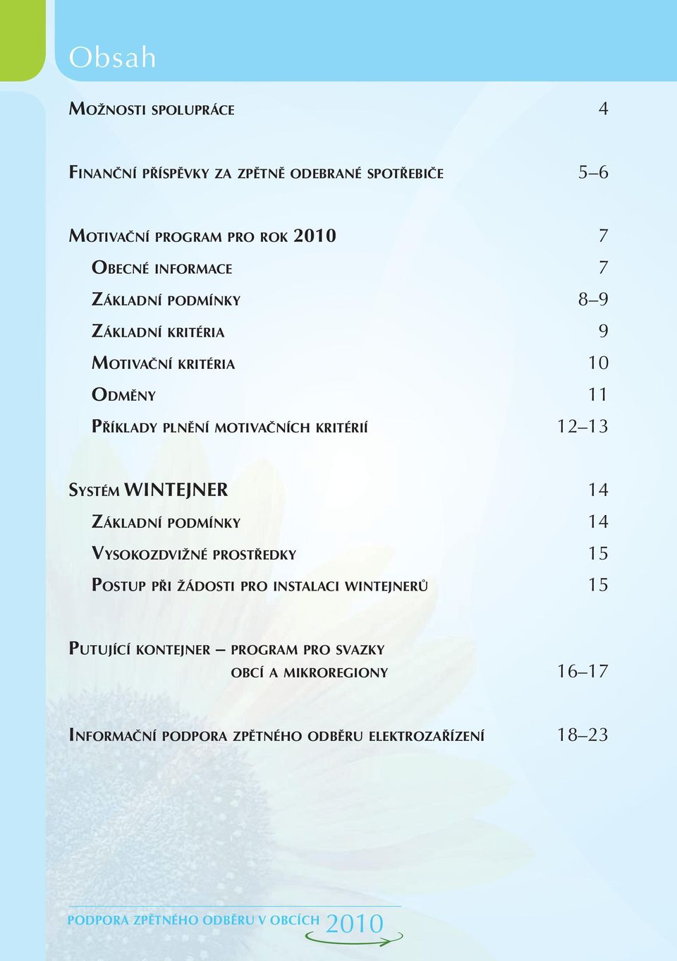 WINTEJNER 14 ZÁKLADNÍ PODMÍNKY 14 VYSOKOZDVIŽNÉ PROSTŘEDKY 15 POSTUP PŘI ŽÁDOSTI PRO INSTALACI WINTEJNERŮ 15 PU T U J Í C Í K O