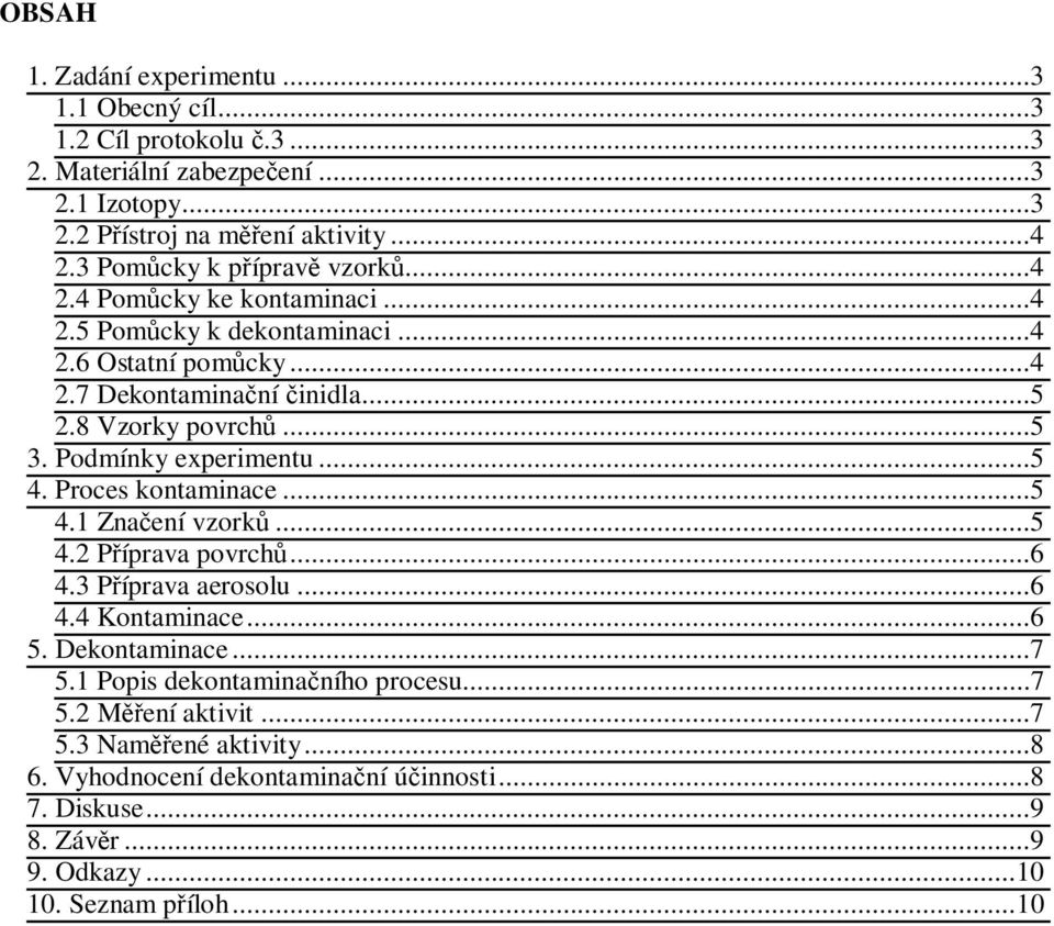 Podmínky experimentu...5 4. Proces kontaminace...5 4.1 Zna ení vzork...5 4.2 P íprava povrch...6 4.3 P íprava aerosolu...6 4.4 Kontaminace...6 5. Dekontaminace...7 5.