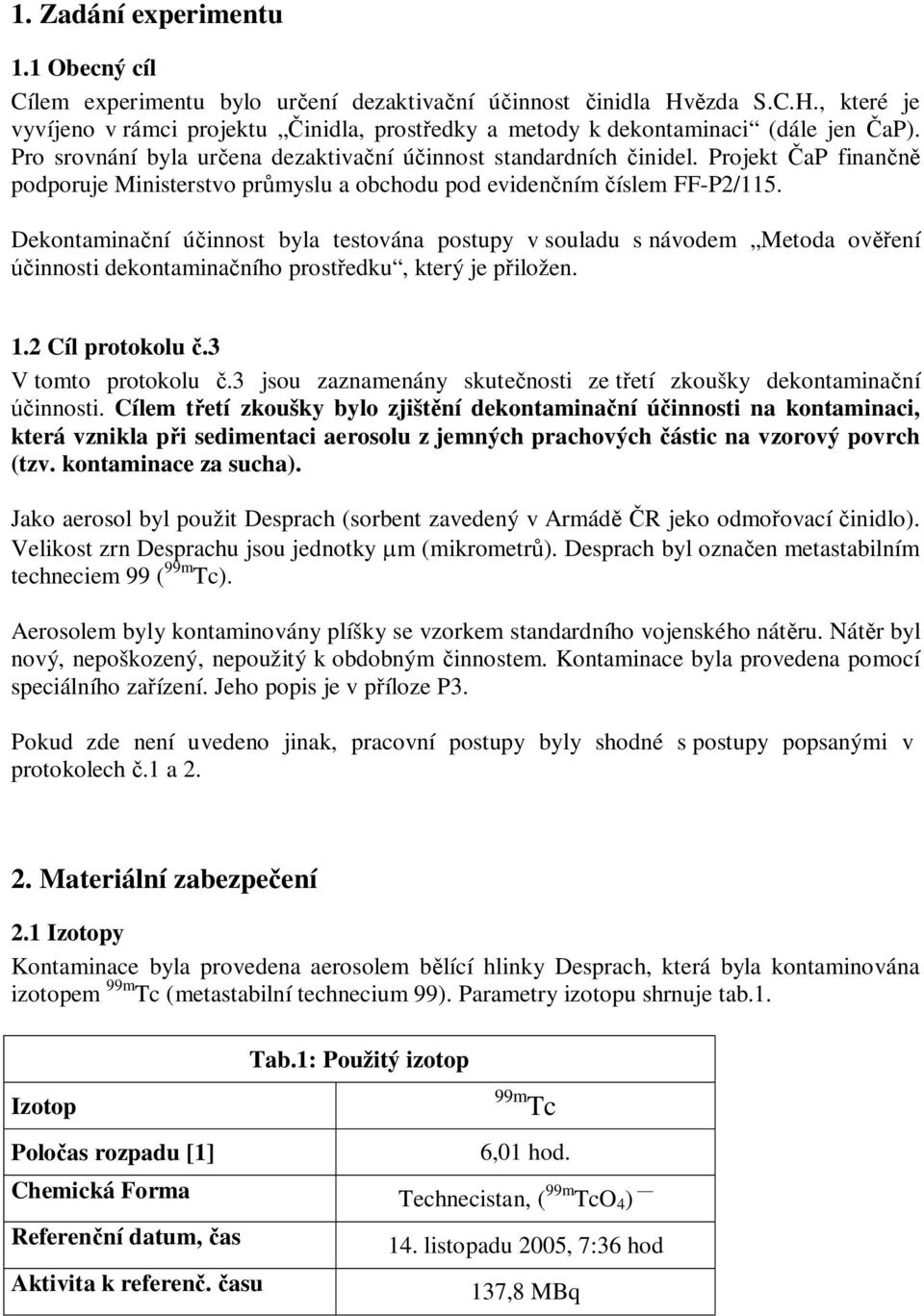 Dekontamina ní ú innost byla testována postupy v souladu s návodem Metoda ov ení innosti dekontamina ního prost edku, který je p iložen. 1.2 Cíl protokolu.3 V tomto protokolu.