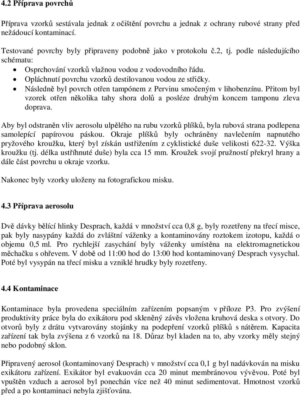 Následn byl povrch ot en tampónem z Pervinu smo eným v lihobenzínu. P itom byl vzorek ot en n kolika tahy shora dol a posléze druhým koncem tamponu zleva doprava.