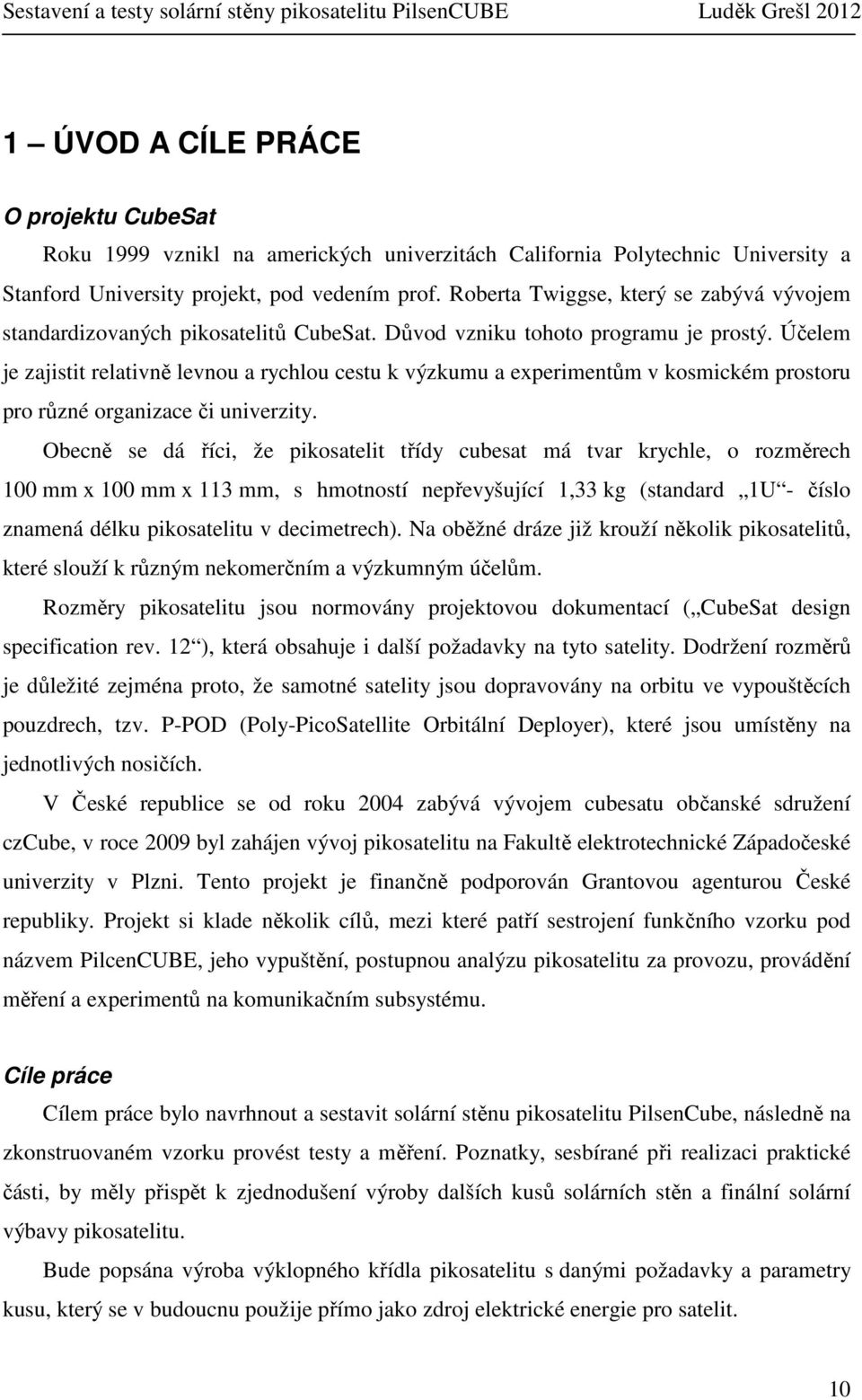 Účelem je zajistit relativně levnou a rychlou cestu k výzkumu a experimentům v kosmickém prostoru pro různé organizace či univerzity.
