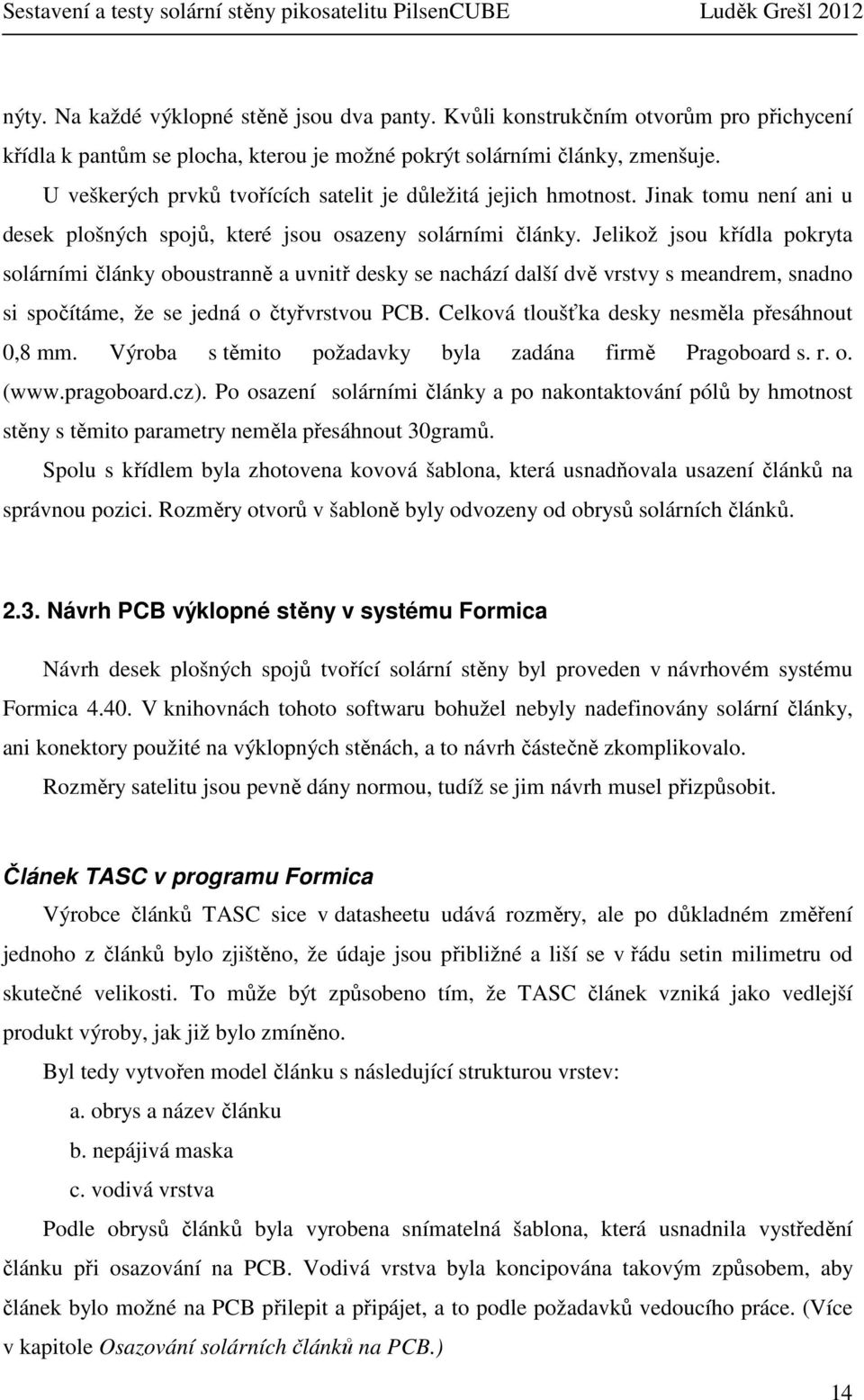 Jelikož jsou křídla pokryta solárními články oboustranně a uvnitř desky se nachází další dvě vrstvy s meandrem, snadno si spočítáme, že se jedná o čtyřvrstvou PCB.