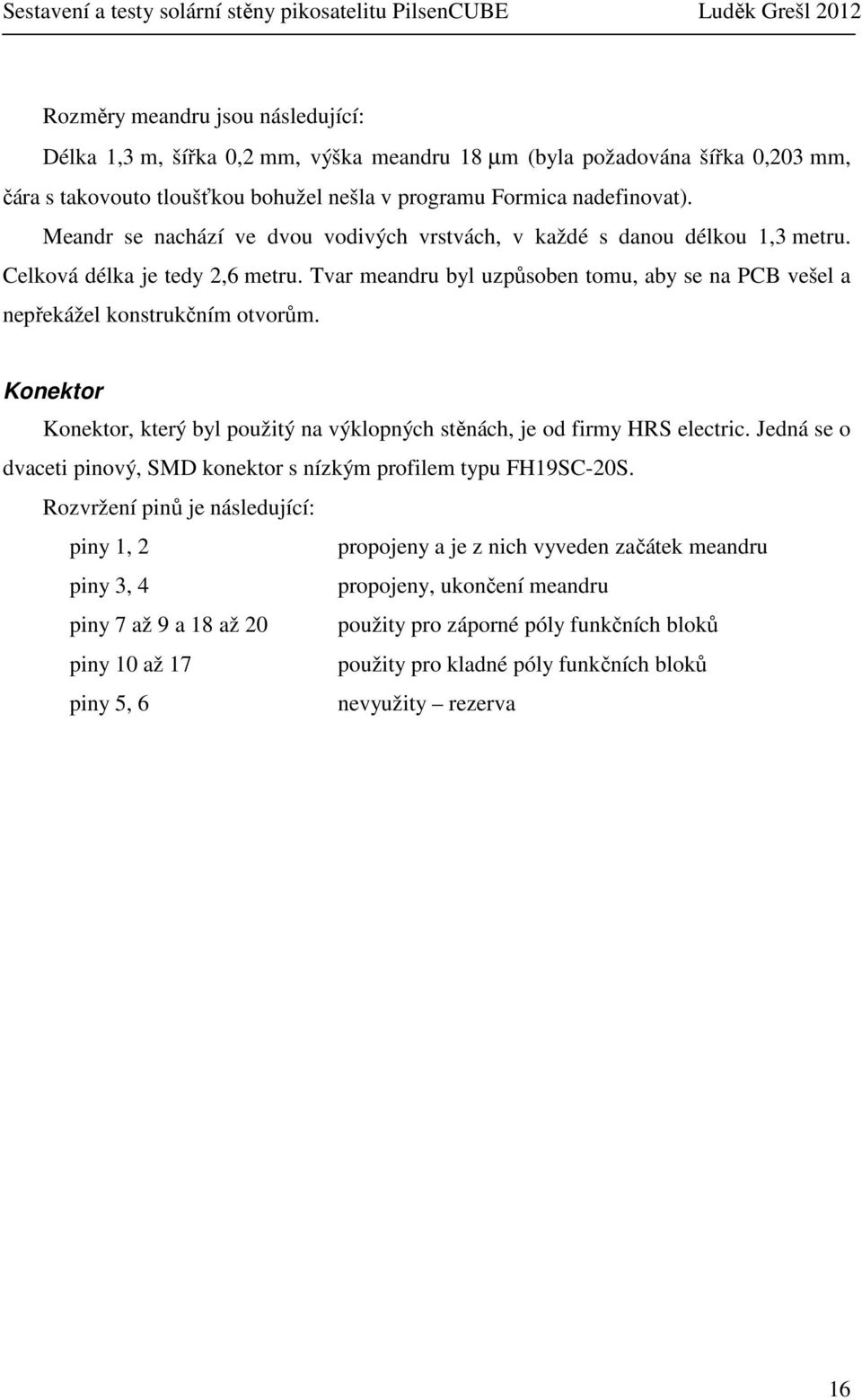 Konektor Konektor, který byl použitý na výklopných stěnách, je od firmy HRS electric. Jedná se o dvaceti pinový, SMD konektor s nízkým profilem typu FH19SC-20S.