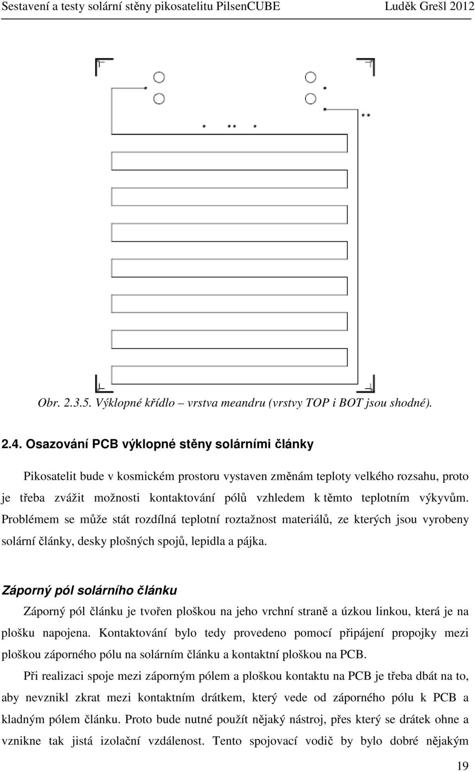teplotním výkyvům. Problémem se může stát rozdílná teplotní roztažnost materiálů, ze kterých jsou vyrobeny solární články, desky plošných spojů, lepidla a pájka.
