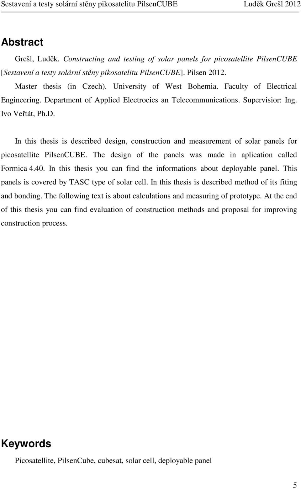 The design of the panels was made in aplication called Formica 4.40. In this thesis you can find the informations about deployable panel. This panels is covered by TASC type of solar cell.
