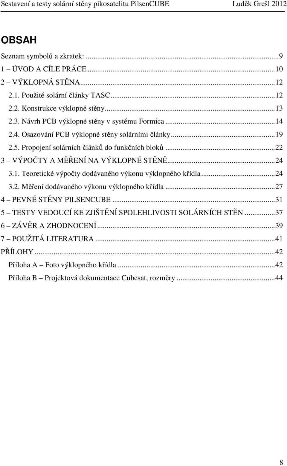 ..22 3 VÝPOČTY A MĚŘENÍ NA VÝKLOPNÉ STĚNĚ...24 3.1. Teoretické výpočty dodávaného výkonu výklopného křídla...24 3.2. Měření dodávaného výkonu výklopného křídla.