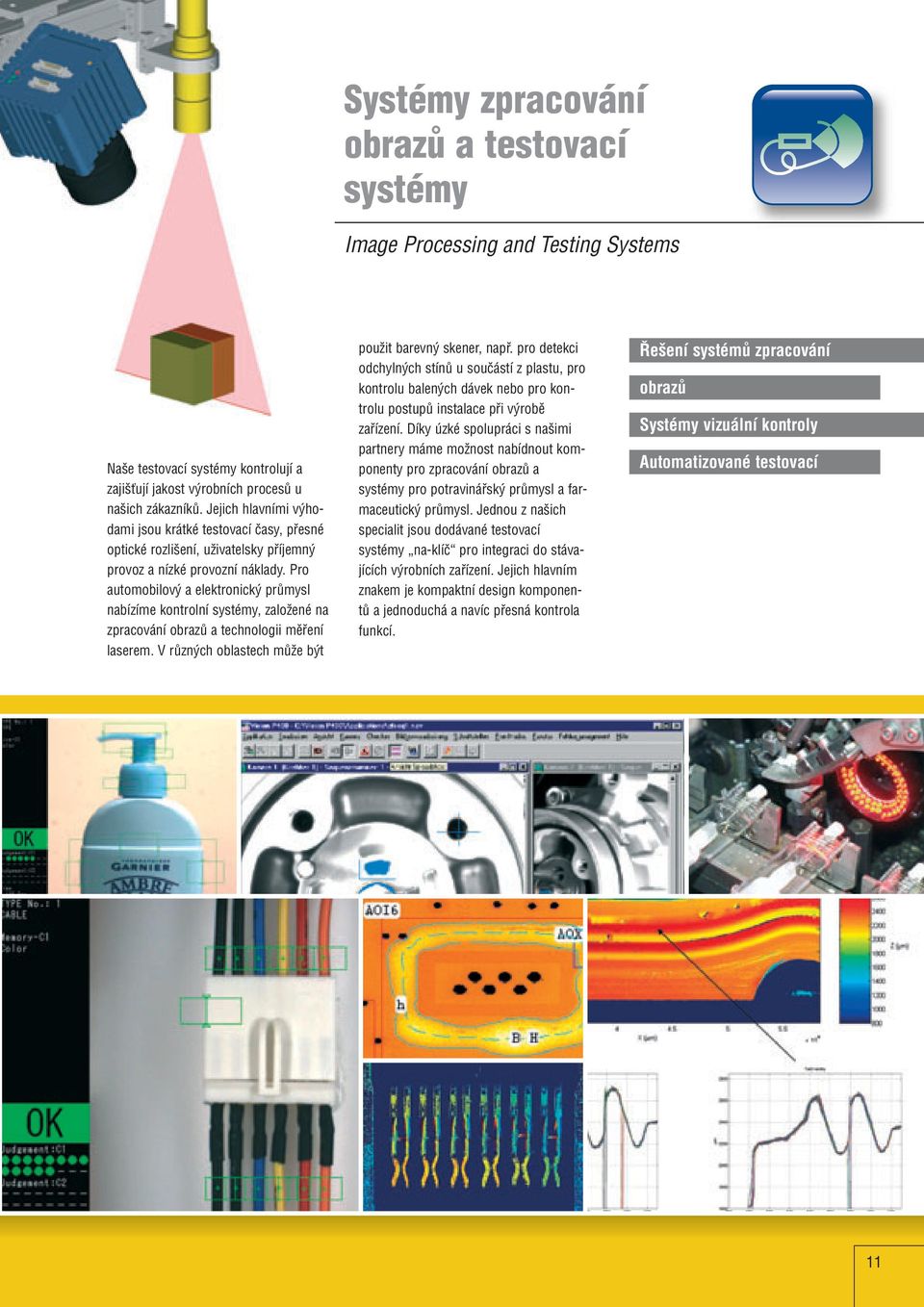 Pro automobilov a elektronick prûmysl nabízíme kontrolní systémy, zaloïené na zpracování obrazû a technologii mûfiení laserem. V rûzn ch oblastech mûïe b t pouïit barevn skener, napfi.