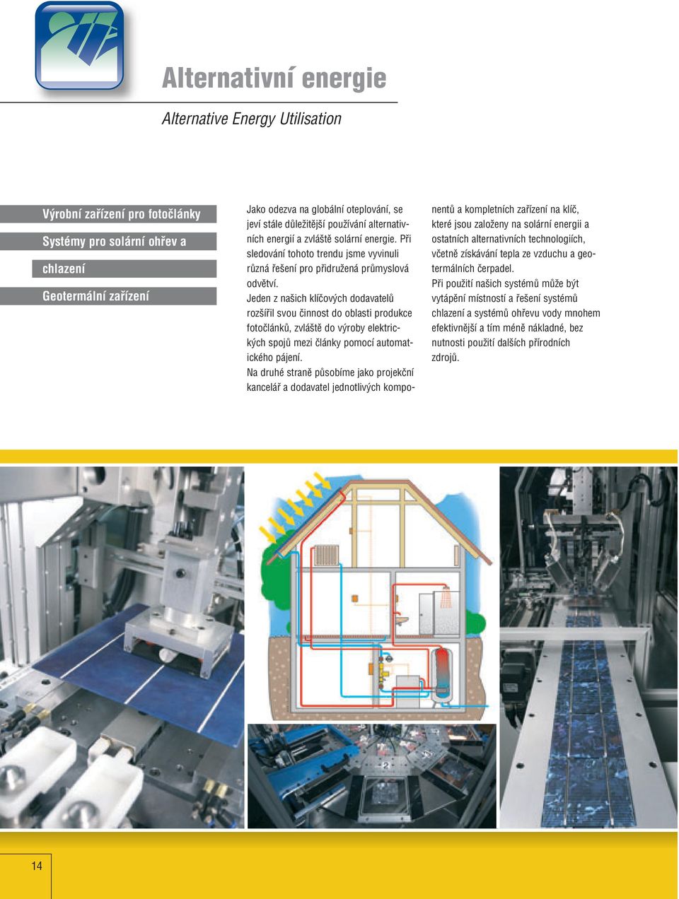 Jeden z na ich klíãov ch dodavatelû roz ífiil svou ãinnost do oblasti produkce fotoãlánkû, zvlá tû do v roby elektrick ch spojû mezi ãlánky pomocí automatického pájení.